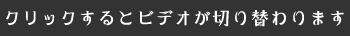 クリックするとビデオが切り替わります