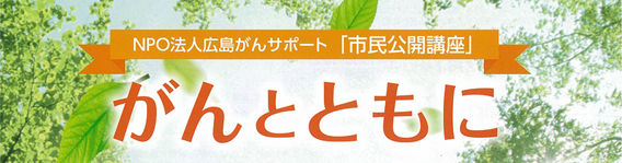 NPO法人広島がんサポート 市民公開講座「がんとともに」